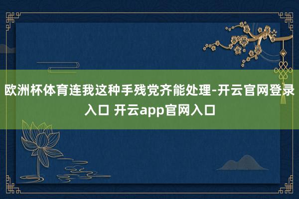 欧洲杯体育连我这种手残党齐能处理-开云官网登录入口 开云app官网入口