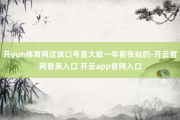 开yun体育网这块口号是大致一年前张贴的-开云官网登录入口 开云app官网入口
