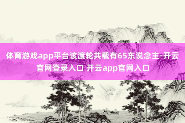 体育游戏app平台该渡轮共载有65东说念主-开云官网登录入口 开云app官网入口